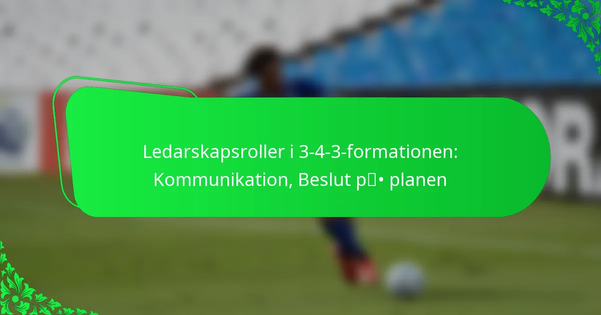 Ledarskapsroller i 3-4-3-formationen: Kommunikation, Beslut på planen