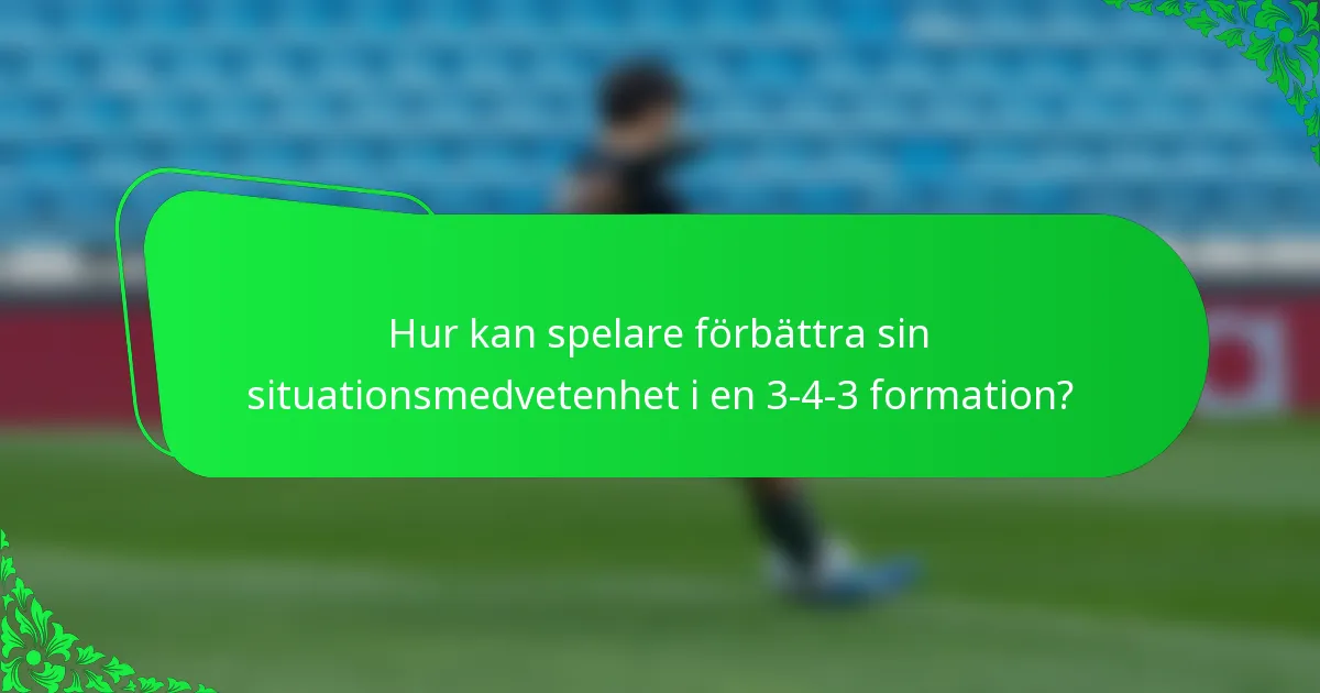 Hur kan spelare förbättra sin situationsmedvetenhet i en 3-4-3 formation?