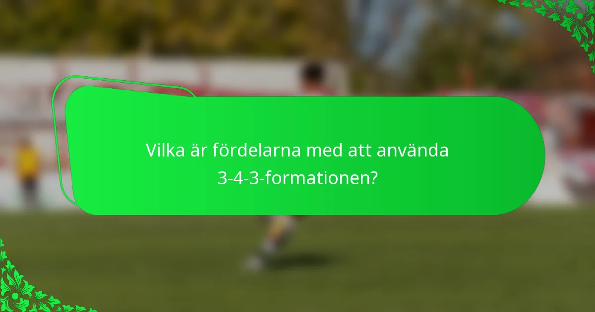 Vilka är fördelarna med att använda 3-4-3-formationen?